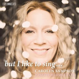 But I Like to Sing... - Carolyn Sampson