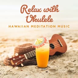 Relax with Ukulele: Hawaiian Meditation Music & Nature Sounds for Less Stress & Deep Rest - Relaxation & Meditation Academy