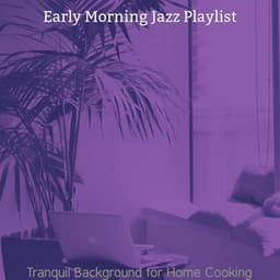 Tranquil Background for Home Cooking - Early Morning Jazz Playlist