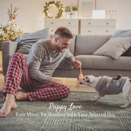 Puppy Love: Rain Music for Bonding with Your Beloved Dog - The Power of Rain