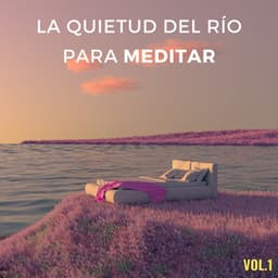 La Quietud Del Río Para Meditar Vol. 1 - Sonidos de agua dulce