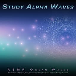 Study Alpha Waves: Binaural Beats and Asmr Ocean Waves Sounds for Studying, Focus, Concentration, Music For Reading and Study Music For Relaxation - Binaural Beats Study Music