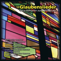 Glaubenslieder: Neue Kantaten zum Kirchenjahr - Mädchenchor Hannover