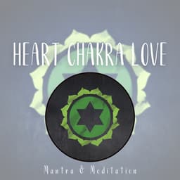 Heart Chakra Love: Vibrations of Compassion - Mantra & Meditation