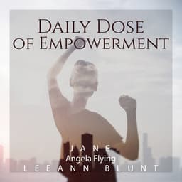 Daily Dose of Empowerment: Ease Stress & Tension, Cleanse Those Unwanted Feelings, Stop Beating Yourself Up - Jane - Angela Flying