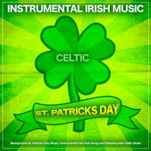 Instrumental Irish Music For St Patricks Day: Background St. Patricks Day Music, Instrumental Irish Pub Songs and Relaxing Irish Celtic Music - Instrumental Irish Music