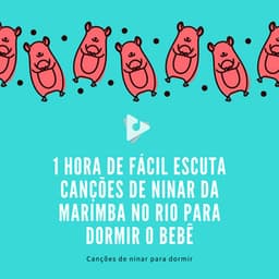 1 Hora de Fácil Escuta Canções de Ninar da Marimba no rio para Dormir o Bebê - Canções de ninar para dormir