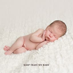 Sleep Tight My Baby: Bedtime Gentle Music for Sweet Liitle Ones - Newborn Baby Universe