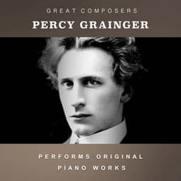 Percy Grainger Performs Original Piano Works - Percy Grainger