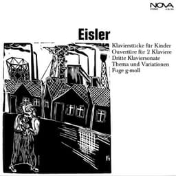 Eisler: Klavierstücke für Kinder / Ouvertüre für 2 Klaviere / Dritte Klaviersonate / Thema und Variationen / Fuge in G-Moll - Hanns Eisler