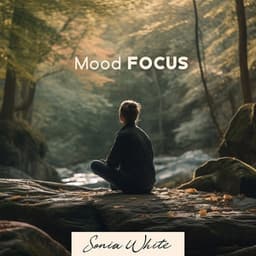 Mood Focus: Music to Restore Calm and Serenity, Help The Day's Irritations Fade Away, Improve Your Mood - Sonia White