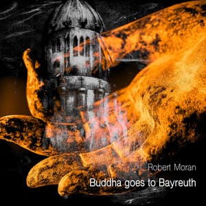 Buddha Goes to Bayreuth - Robert Moran