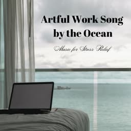 Artful Work Song by the Ocean: Music for Stress Relief - Calm Work Music