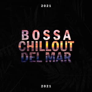 Bossa Chillout del Mar 2021 - Bossa Ibiza Lounge Music and Chill Out Music - Bossa Nova 2019