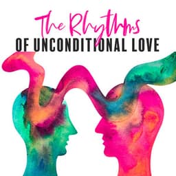The Rhythms of Unconditional Love: Focus on Love and Deep Connection with Others, Spiritual Melodies to Help You Feel the Unconditional Love for Yourself and Other People - Heart Chakra Association