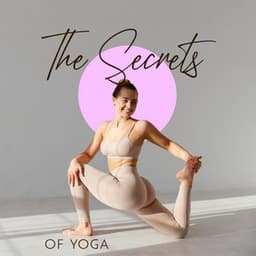 The Secrets of Yoga: Get to Know Your Limits Through Yoga Practices, Spiritual Retreat for the Mind and Soul with Peaceful Yoga Songs - Rebirth Yoga Music Academy