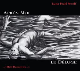 Apres Moi; Le Deluge - Luna Pearl Woolf