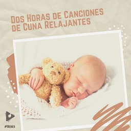 2 Horas de Canciones de Cuna Relajantes - #Bebés