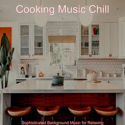 Sophisticated Background Music for Relaxing - Cooking Music Chill