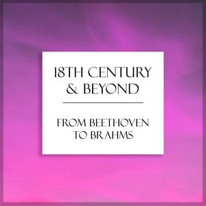 "18th Century & Beyond": From Beethoven to Brahms - Ludwig van Beethoven