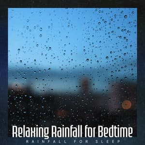 Relaxing Rainfall for Bedtime - Rainfall For Sleep