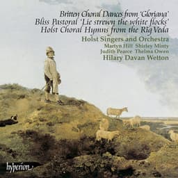 Britten: Gloriana Dances – Bliss: Pastoral "Lie Strewn the White Flocks" – Holst: Rig Veda Hymns - The Holst Singers