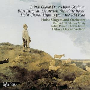 Britten: Gloriana Dances – Bliss: Pastoral "Lie Strewn the White Flocks" – Holst: Rig Veda Hymns - The Holst Singers