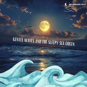 Gentle Waves and the Sleepy Sea Queen - Sea Dreams Lulls