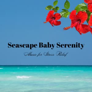 Seascape Baby Serenity: Music for Stress Relief - Sea of Waves