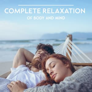 Complete Relaxation of Body and Mind - Ministry of Relaxation Music