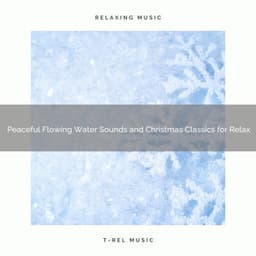 Peaceful Flowing Water Sounds and Christmas Classics for Relax - Sound Sleeping