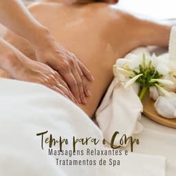 Tempo para o Corpo: Massagens Relaxantes e Tratamentos de Spa. Coleção Instrumental New Age para Relaxamento e Regeneração Completa - Massagem Música