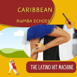 Caribbean Rumba Echoes - The Latino Hit Machine