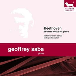 Beethoven: Diabelli Variations, Op. 120 & Six Bagatelles, Op. 126 - The Last Works For Piano - Ludwig van Beethoven