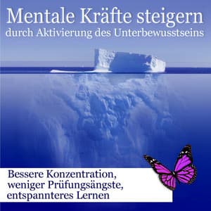 Mentale Kräfte steigern durch Aktivierung des Unterbewusstseins, bessere Konzentration, weniger Prüfungsängste, entspannteres Lernen - Wellness Pur