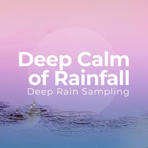 Deep Calm of Rainfall - Deep Rain Sampling