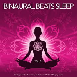 Binaural Beats Sleep: Healing Music For Relaxation, Meditation and Ambient Sleeping Music, Vol. 5 - Binaural Beats
