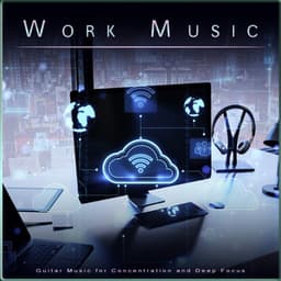 Work Music: Guitar Music for Concentration and Deep Focus - Work Group Music