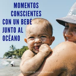 Momentos Conscientes Con Un Bebé Junto Al Océano: El Amor De La Naturaleza - Vida Sonidos Naturaleza