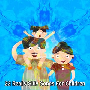 22 Really Silly Songs For Children - Bedtimes and Nursery Rhymes