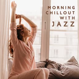 Morning Chillout with Jazz: Start Your Day in a Good Mood, Get Ready for New Challenges - Chill Out 2019