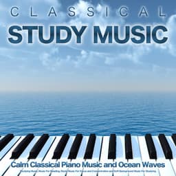 Classical Study Music: Calm Classical Piano Music and Ocean Waves For Studying Music, Music For Reading, Study Music For Focus and Concentration and Soft Background Music For Studying - Classical Study Music