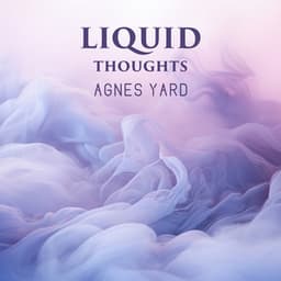 Liquid Thoughts: Restful Music and Water Sounds for Liquid Thoughts, Dissolve Negativity, and Connect to the Peace Inside of You - Agnes Yard