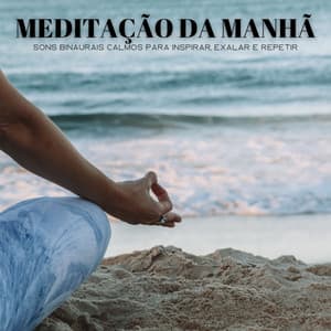 Meditação Da Manhã: Sons Binaurais Calmos Para Inspirar, Exalar E Repetir - Dormir e Meditar