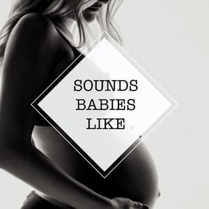 Sounds Babies Like - Sounds Babies Like