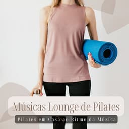 Músicas Lounge de Pilates: Pilates em Casa ao Ritmo da Música - Pilates Studio