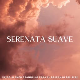 Serenata Suave: Ruido Blanco Tranquilo Para El Descanso Del Bebé - Sueño del bebé con ruido blanco