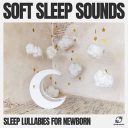 Soft Sleep Sounds - Sleep Lullabies for Newborn