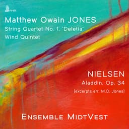 Matthew Jones: String Quartet No. 1 "Deletia" & Wind Quintet - Nielsen: Aladdin, Op. 34, FS 89 - Ensemble MidtVest