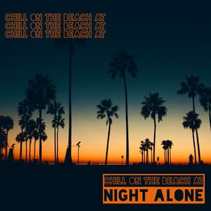 Chill on the Beach at Night Alone - 15 Relaxing Songs to Have a Nice Time and Chill Out - Beach House Chillout Music Academy & Cool Chillout Zone